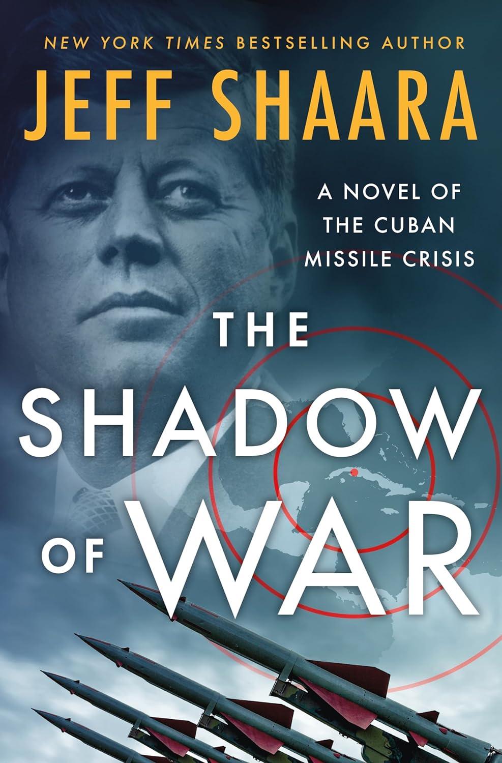 "The Shadow of War: A Novel of the Cuban Missile Crisis," by Jeff Shaara.