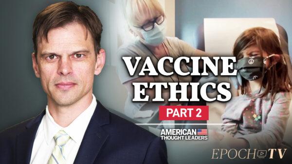 PART 2: Dr. Aaron Kheriaty on ‘Biosecurity Surveillance,’ Perverse Vaccine Incentives, and Testing COVID-19 Vaccines on Children