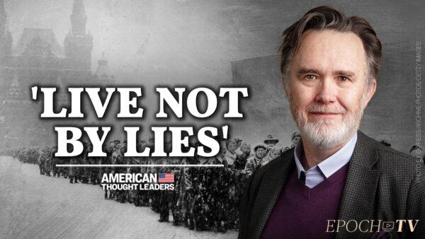 ‘Live Not By Lies’—Rod Dreher: How Much Are We Willing to Sacrifice for the Truth?