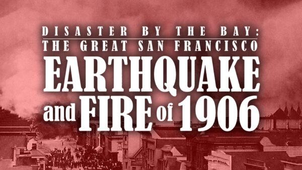 Disaster by the Bay: The Great San Francisco Earthquake and Fire of 1906 | Documentary