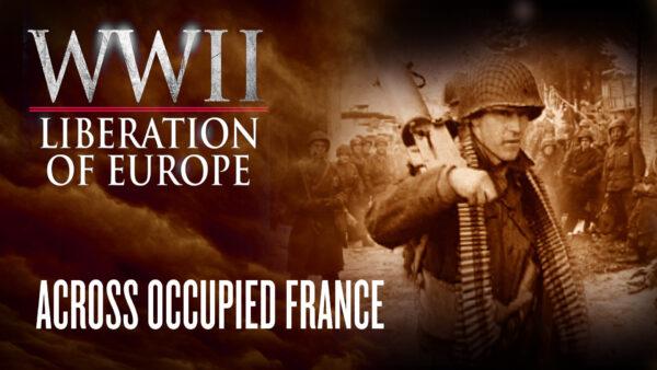Across Occupied France | WWII Liberation of Europe Ep3 | Documentary