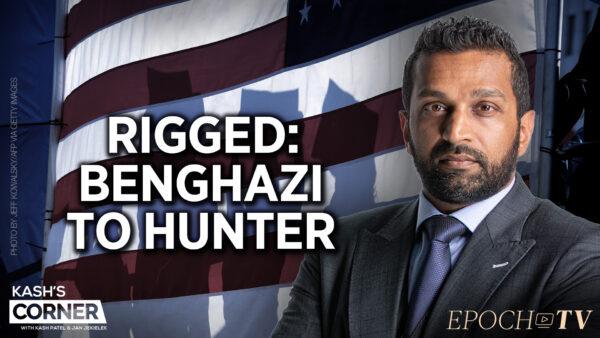 Kash Patel: How an Ex-CIA Boss ‘Rigged’ Three Election Cycles, From Benghazi to Russia Collusion to Hunter’s Laptop