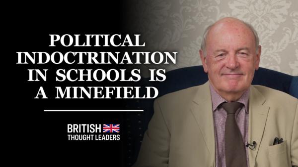 Chris McGovern: ‘Political Indoctrination in Schools is a Minefield, the Government Doesn’t Know How to Handle It’ | British Thought Leaders