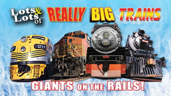 Lots & Lots of Really Big Trains–Giants on the Rails