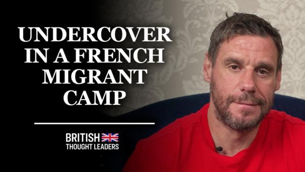 Lee West: Undercover in a French Migrant Camp and Making the Dangerous Channel Crossing in a Small Boat | British Thought Leaders